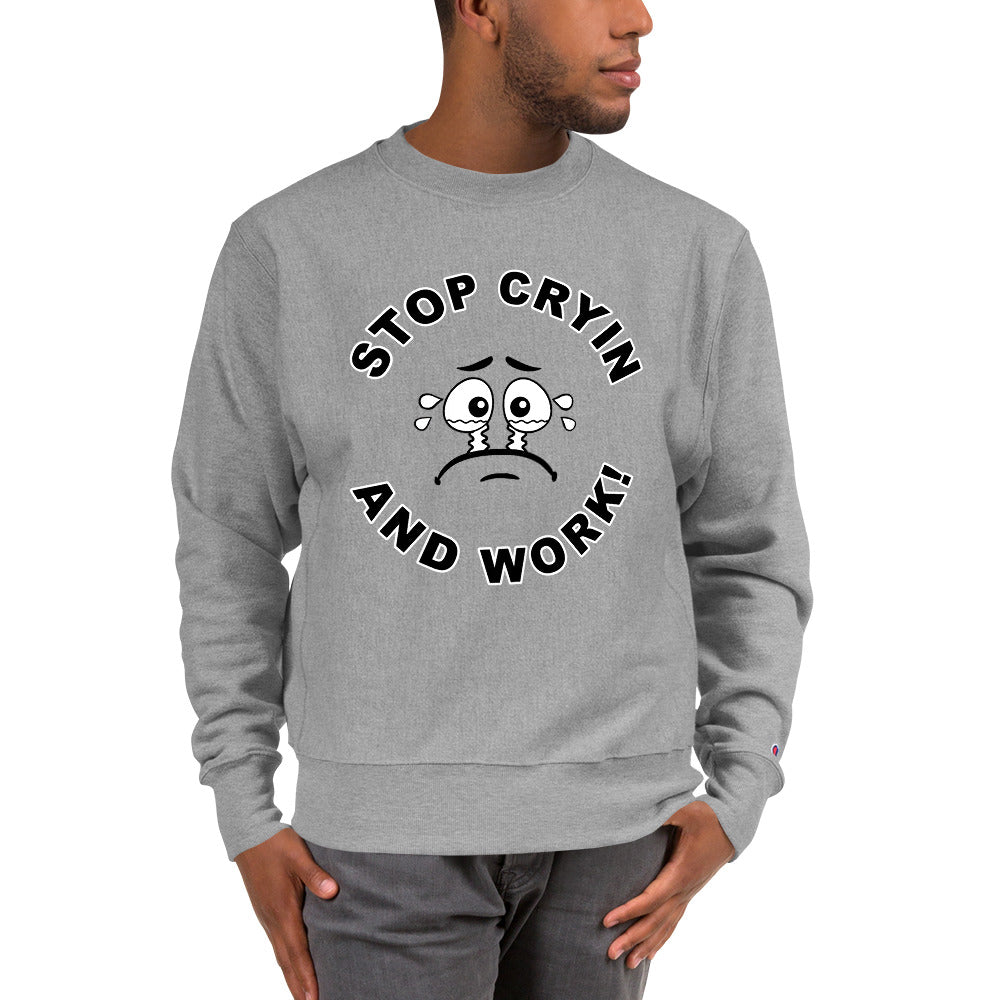 Stop Cryin And Work Champion Sweatshirt