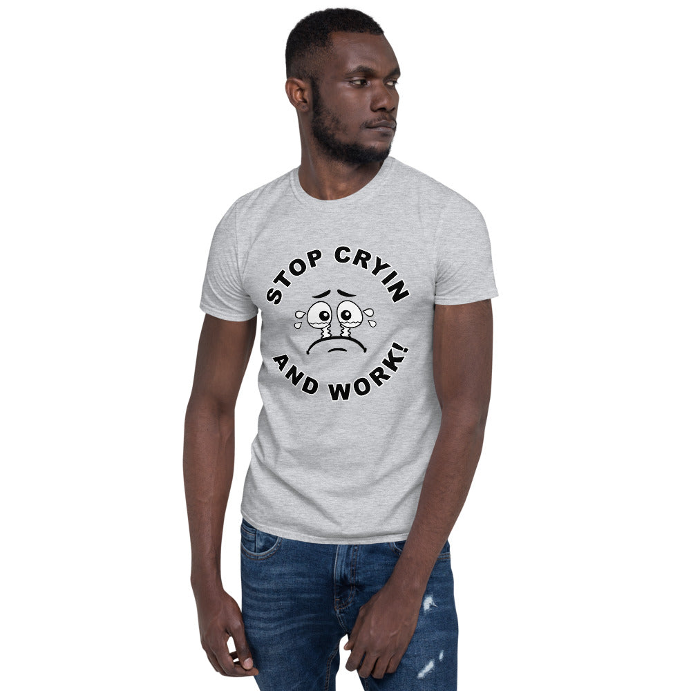 Stop Cryin And Work Unisex T-Shirt