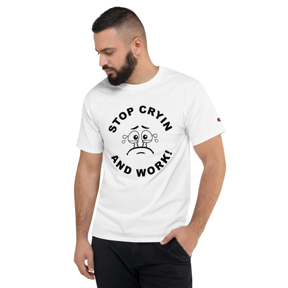 Stop Cryin And Work Champion T-Shirt